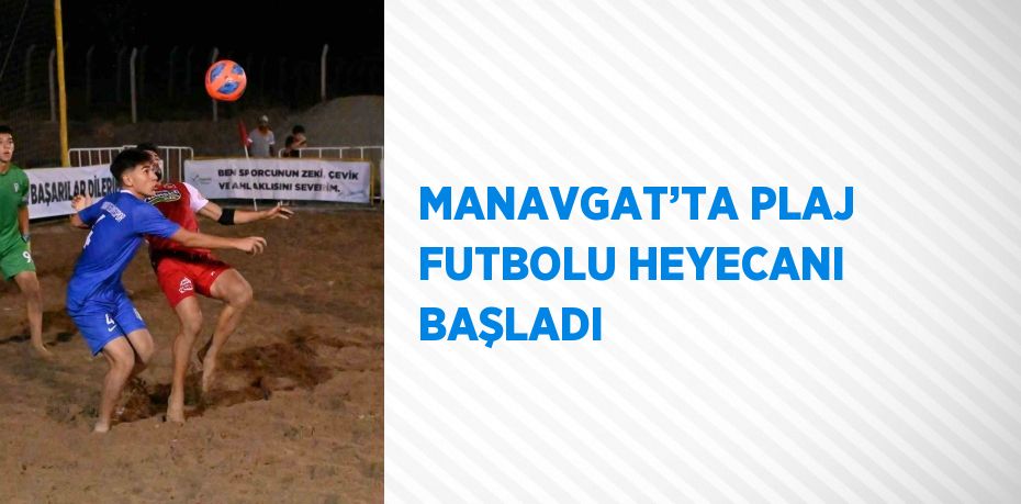 MANAVGAT’TA PLAJ FUTBOLU HEYECANI BAŞLADI