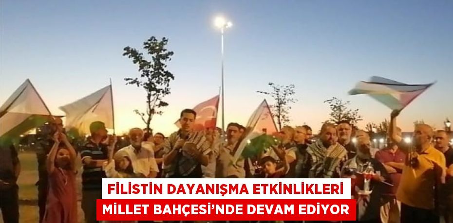 FİLİSTİN DAYANIŞMA ETKİNLİKLERİ MİLLET BAHÇESİ’NDE DEVAM EDİYOR