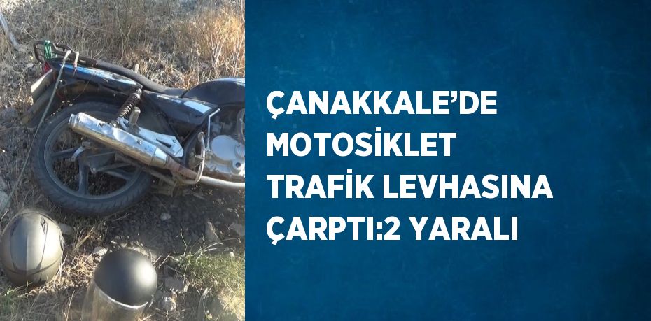 ÇANAKKALE’DE MOTOSİKLET TRAFİK LEVHASINA ÇARPTI:2 YARALI