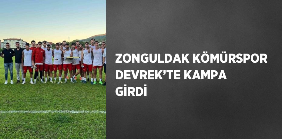 ZONGULDAK KÖMÜRSPOR DEVREK’TE KAMPA GİRDİ