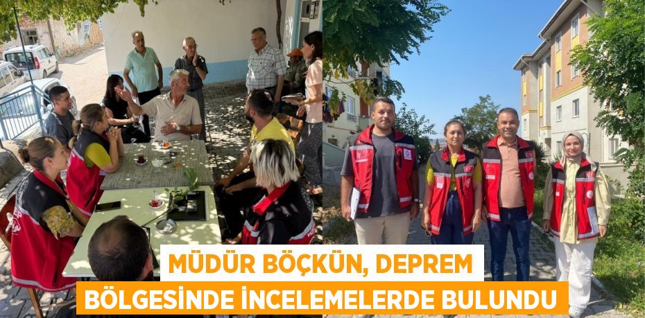 Müdür Böçkün, Deprem Bölgesinde İncelemelerde Bulundu