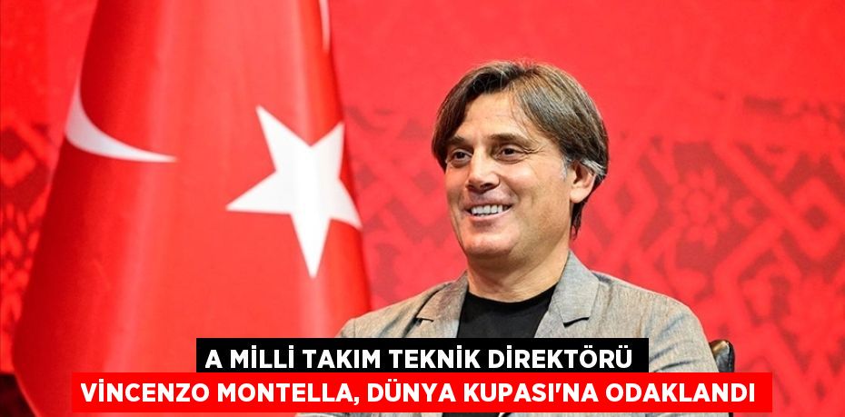 A Milli Takım Teknik Direktörü Vincenzo Montella, Dünya Kupası'na odaklandı