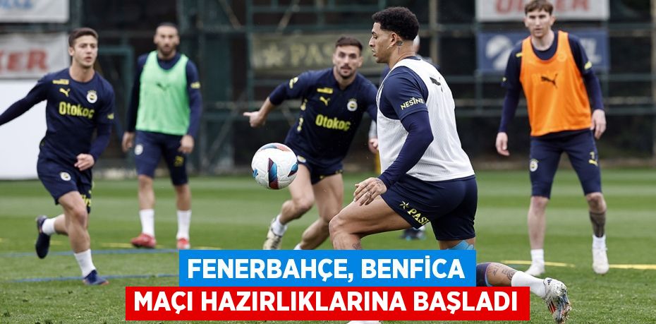 Fenerbahçe, Benfica maçı hazırlıklarına başladı