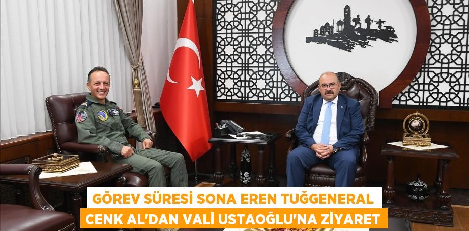 GÖREV SÜRESİ SONA EREN TUĞGENERAL CENK AL’DAN VALİ USTAOĞLU’NA ZİYARET