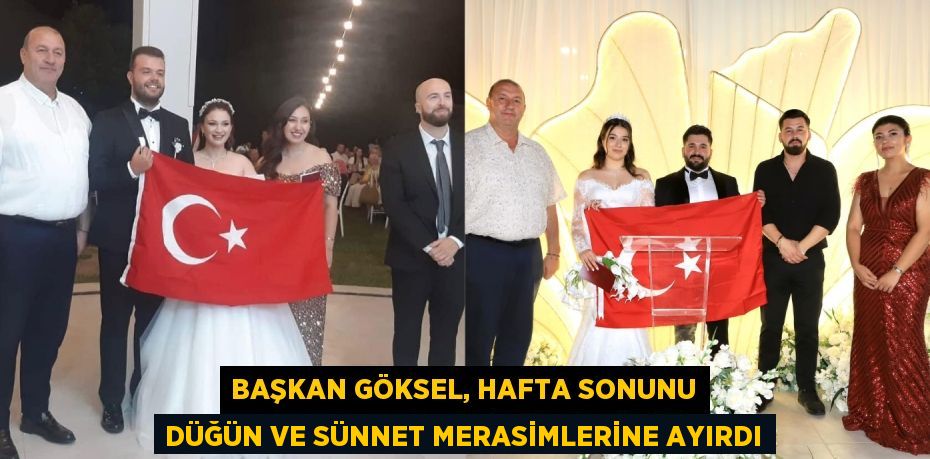 Başkan Göksel, Hafta Sonunu Düğün ve Sünnet Merasimlerine Ayırdı