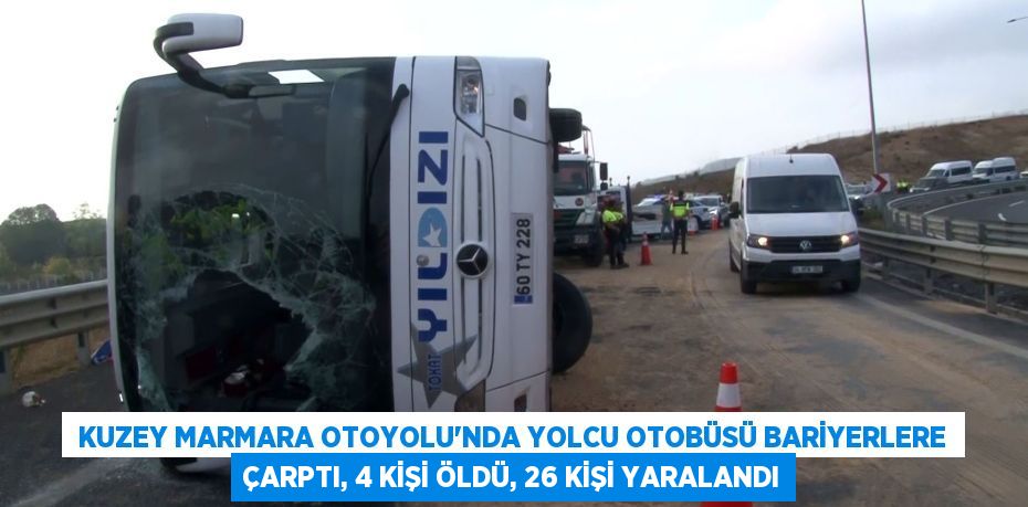  Kuzey Marmara Otoyolu'nda yolcu otobüsü bariyerlere çarptı, 4 kişi öldü, 26 kişi yaralandı
