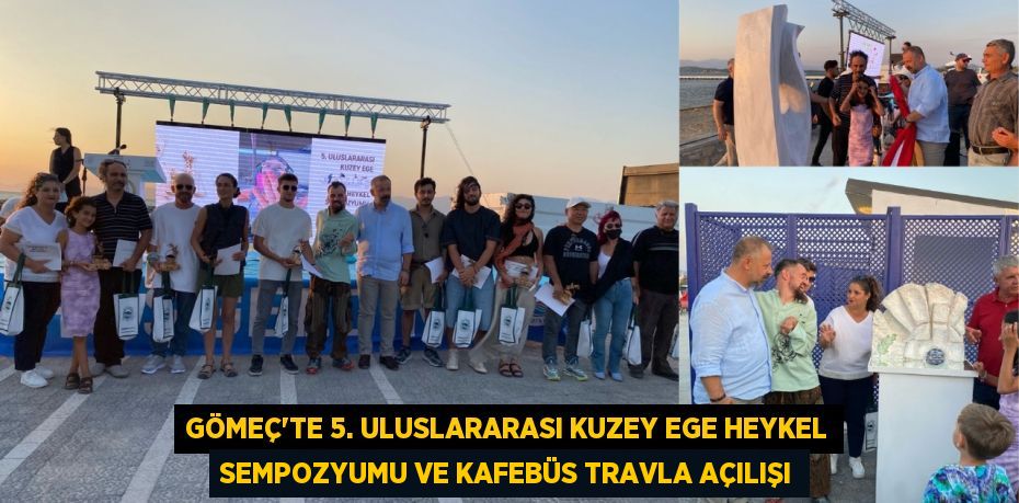 GÖMEÇ’TE 5. ULUSLARARASI KUZEY EGE HEYKEL SEMPOZYUMU VE KAFEBÜS TRAVLA AÇILIŞI
