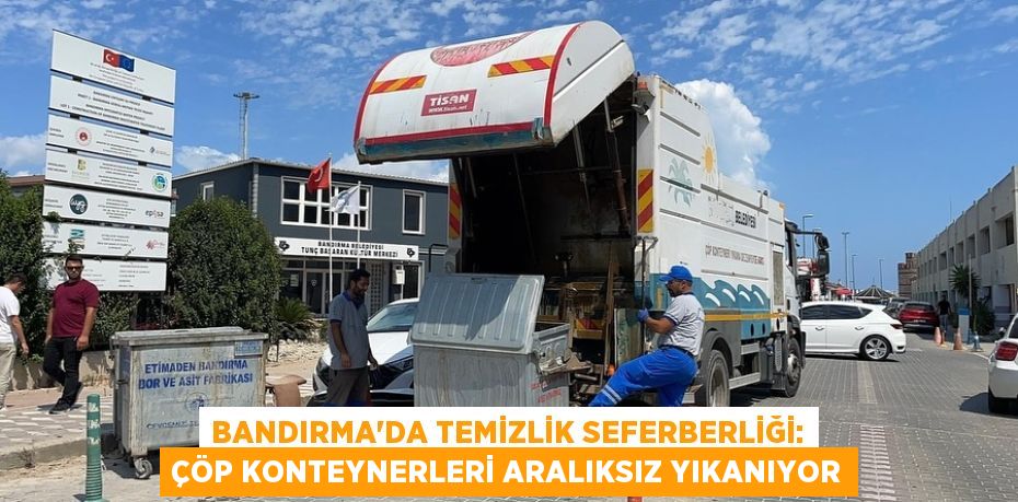 Bandırma'da Temizlik Seferberliği: Çöp Konteynerleri Aralıksız Yıkanıyor