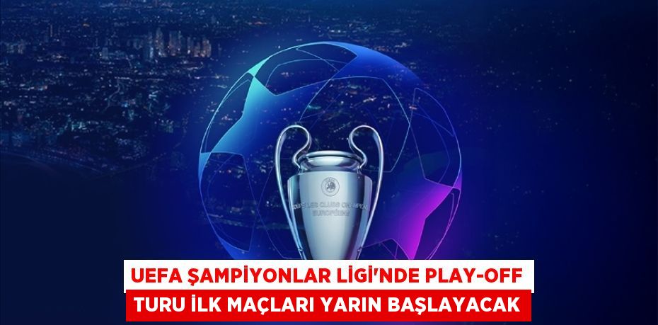 UEFA Şampiyonlar Ligi'nde play-off turu ilk maçları yarın başlayacak