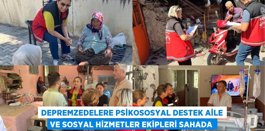 Depremzedelere Psikososyal Destek Aile ve Sosyal Hizmetler Ekipleri Sahada