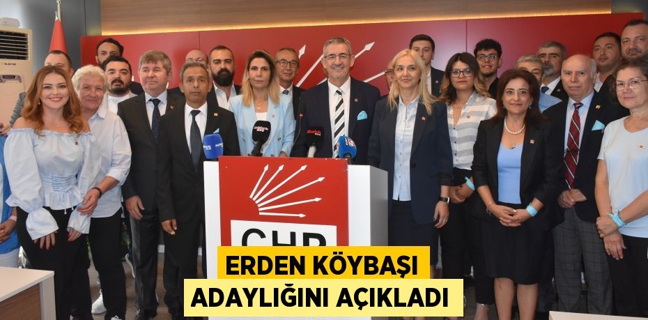 ERDEN KÖYBAŞI ADAYLIĞINI AÇIKLADI