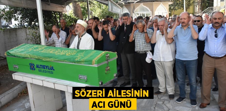 SÖZERİ AİLESİNİN ACI GÜNÜ