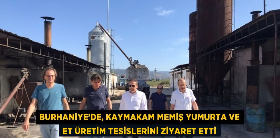 BURHANİYE’DE, KAYMAKAM MEMİŞ YUMURTA VE ET ÜRETİM TESİSLERİNİ ZİYARET ETTİ