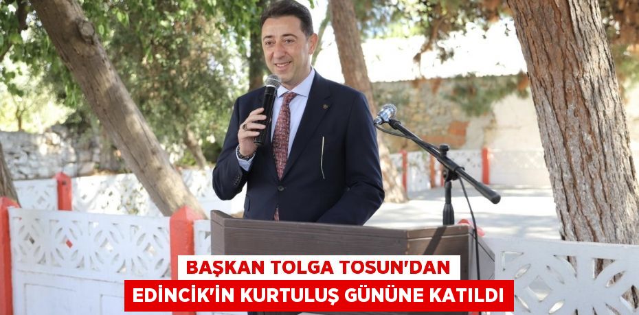 BAŞKAN TOLGA TOSUN’DAN EDİNCİK’İN KURTULUŞ GÜNÜNE KATILDI