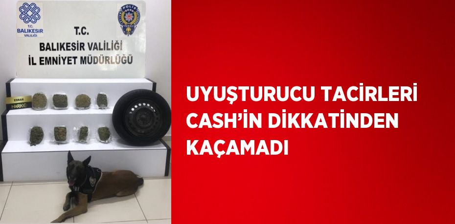 UYUŞTURUCU TACİRLERİ CASH’İN DİKKATİNDEN KAÇAMADI