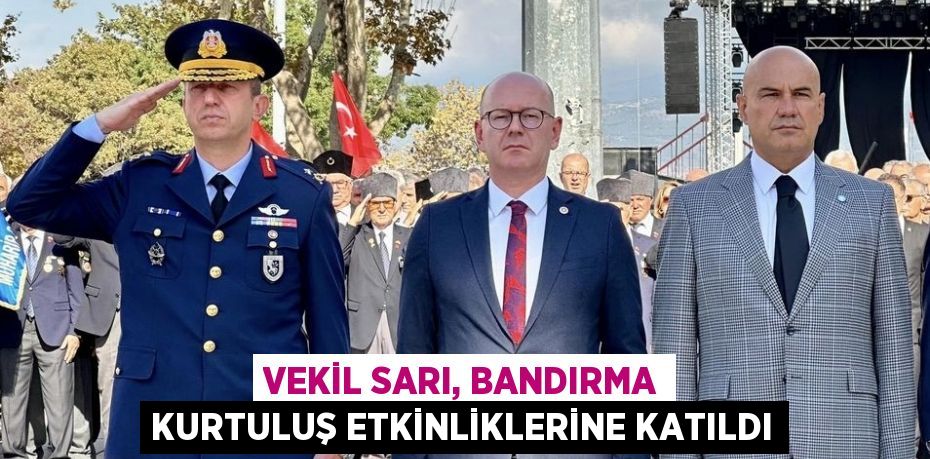 VEKİL SARI, BANDIRMA KURTULUŞ ETKİNLİKLERİNE KATILDI