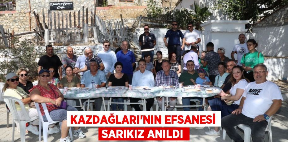 KAZDAĞLARI’NIN EFSANESİ SARIKIZ ANILDI