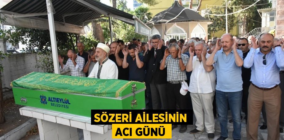 SÖZERİ AİLESİNİN ACI GÜNÜ