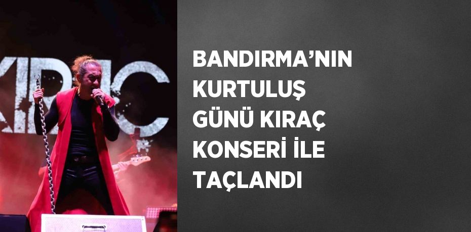 BANDIRMA’NIN KURTULUŞ GÜNÜ KIRAÇ KONSERİ İLE TAÇLANDI