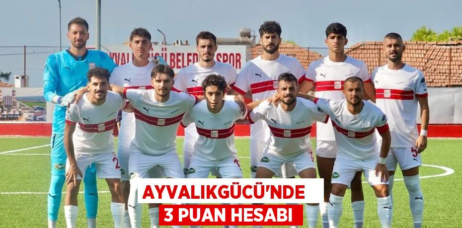 AYVALIKGÜCÜ’NDE   3 PUAN HESABI