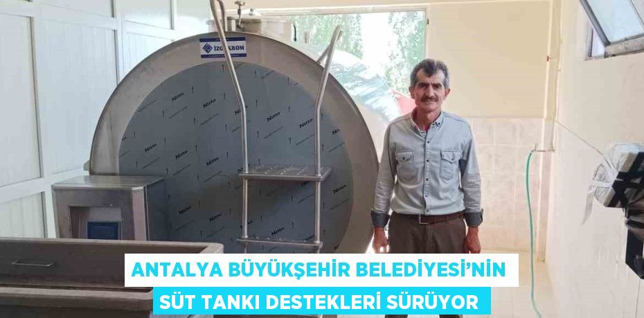 ANTALYA BÜYÜKŞEHİR BELEDİYESİ’NİN SÜT TANKI DESTEKLERİ SÜRÜYOR