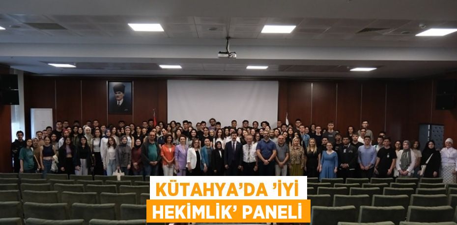 KÜTAHYA’DA ’İYİ HEKİMLİK’ PANELİ