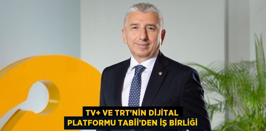 TV+ VE TRT’NİN DİJİTAL PLATFORMU TABİİ’DEN İŞ BİRLİĞİ