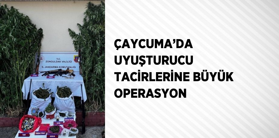 ÇAYCUMA’DA UYUŞTURUCU TACİRLERİNE BÜYÜK OPERASYON