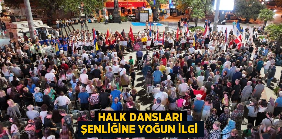 HALK DANSLARI ŞENLİĞİNE YOĞUN İLGİ