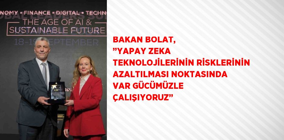 BAKAN BOLAT, ’’YAPAY ZEKA TEKNOLOJİLERİNİN RİSKLERİNİN AZALTILMASI NOKTASINDA VAR GÜCÜMÜZLE ÇALIŞIYORUZ’’