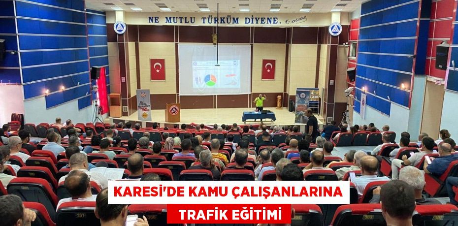 KARESİ'DE KAMU ÇALIŞANLARINA   TRAFİK EĞİTİMİ