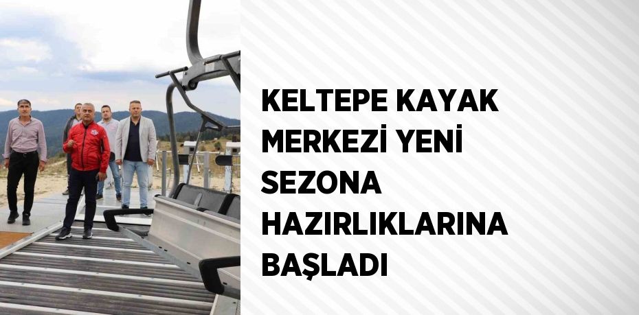 KELTEPE KAYAK MERKEZİ YENİ SEZONA HAZIRLIKLARINA BAŞLADI