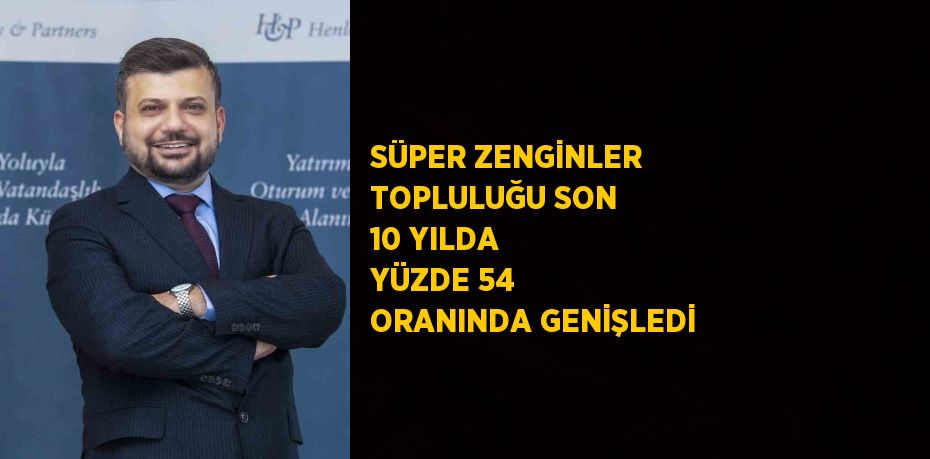 SÜPER ZENGİNLER TOPLULUĞU SON 10 YILDA YÜZDE 54 ORANINDA GENİŞLEDİ