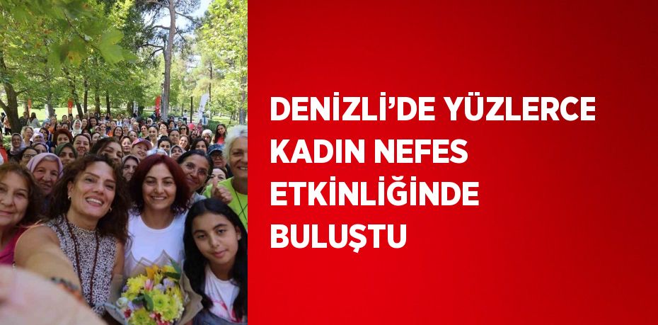 DENİZLİ’DE YÜZLERCE KADIN NEFES ETKİNLİĞİNDE BULUŞTU