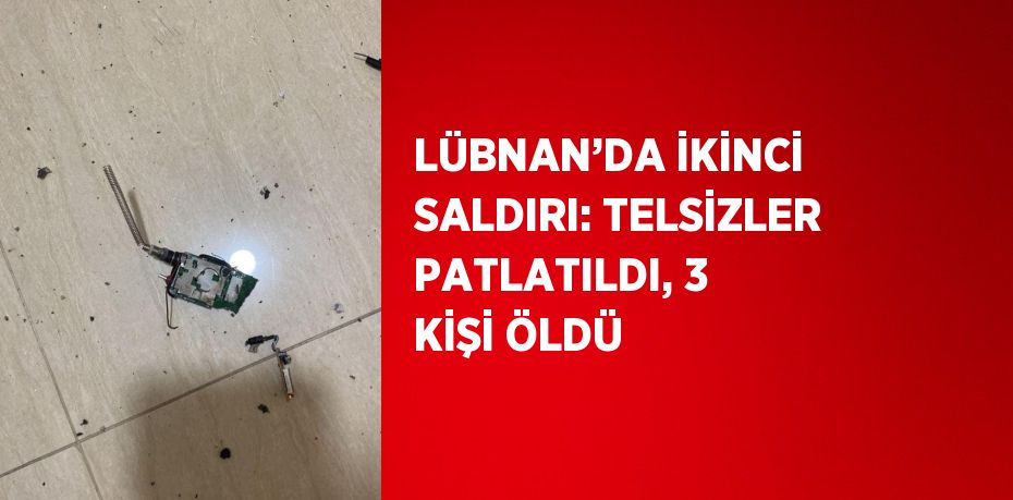 LÜBNAN’DA İKİNCİ SALDIRI: TELSİZLER PATLATILDI, 3 KİŞİ ÖLDÜ