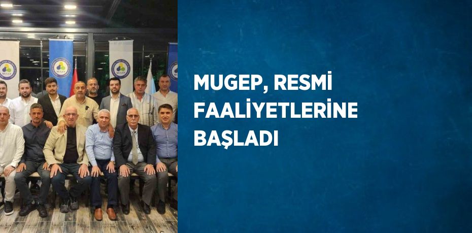 MUGEP, RESMİ FAALİYETLERİNE BAŞLADI