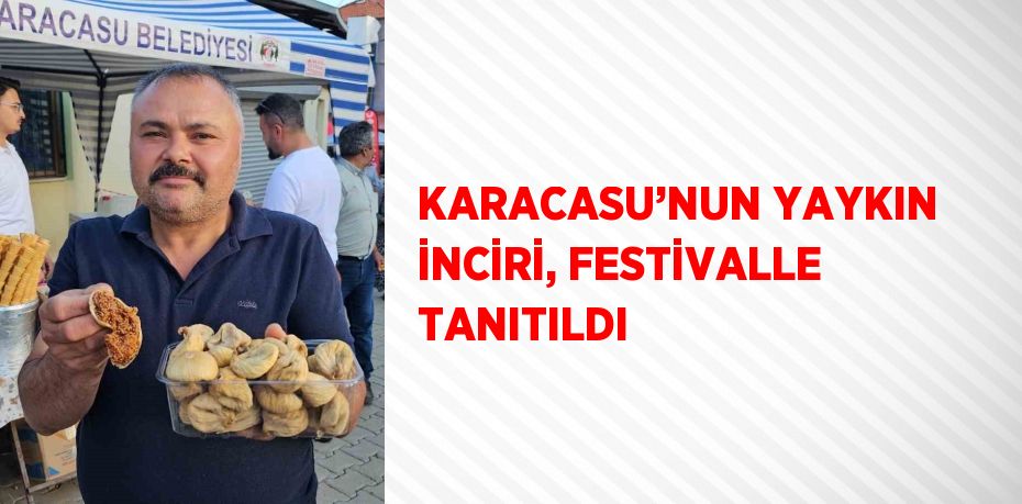 KARACASU’NUN YAYKIN İNCİRİ, FESTİVALLE TANITILDI