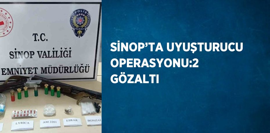 SİNOP’TA UYUŞTURUCU OPERASYONU:2 GÖZALTI