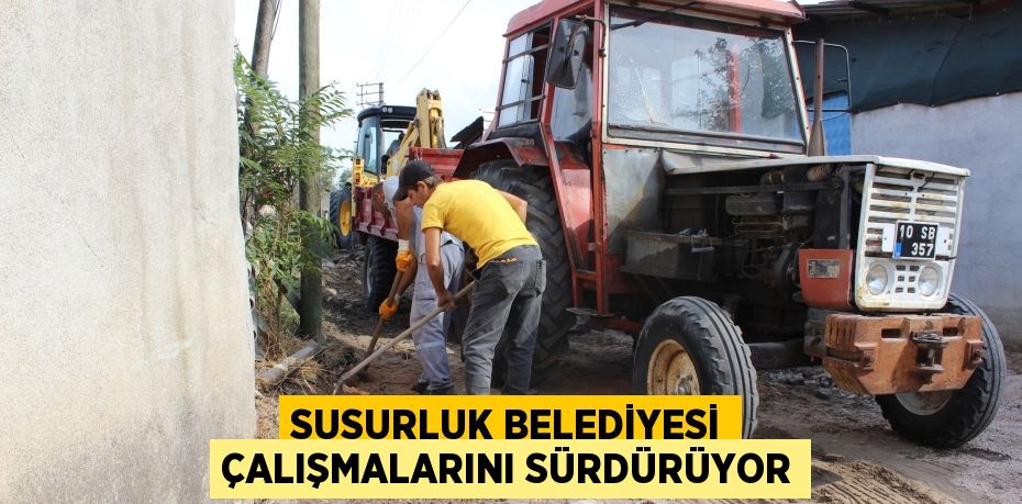 SUSURLUK BELEDİYESİ ÇALIŞMALARINI SÜRDÜRÜYOR