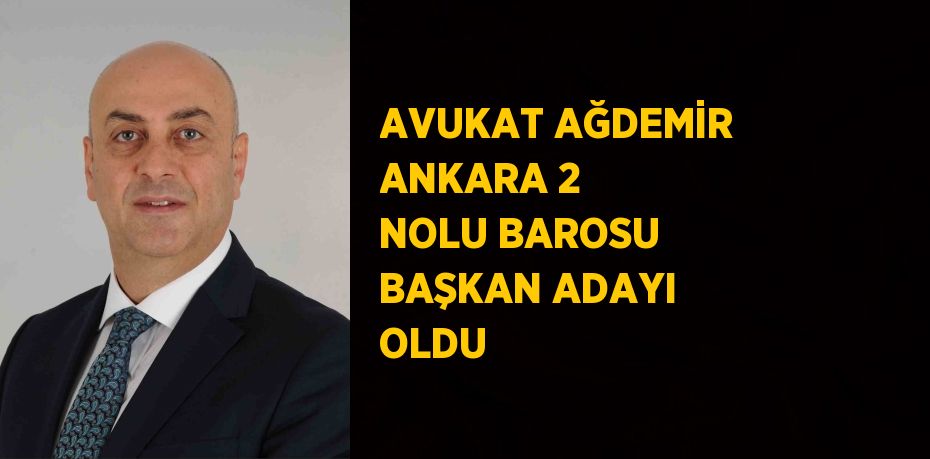 AVUKAT AĞDEMİR ANKARA 2 NOLU BAROSU BAŞKAN ADAYI OLDU