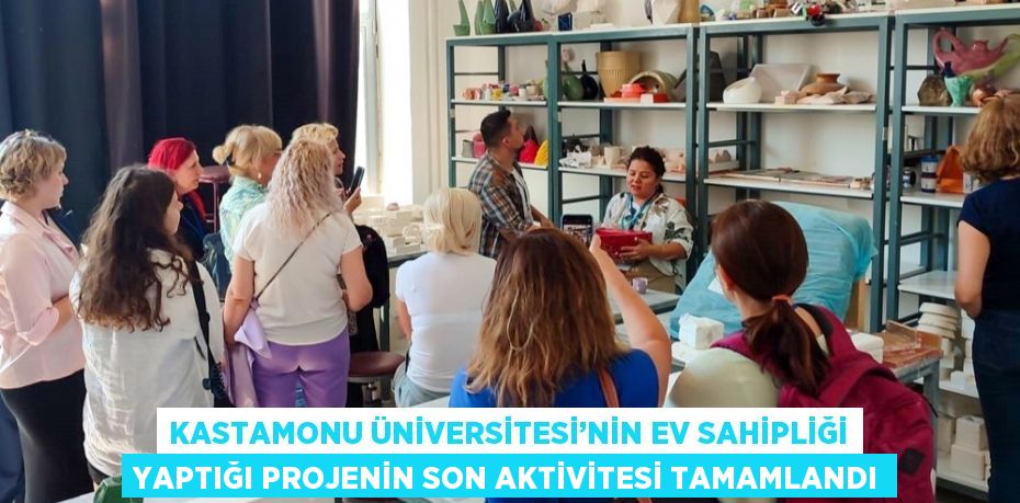 KASTAMONU ÜNİVERSİTESİ’NİN EV SAHİPLİĞİ YAPTIĞI PROJENİN SON AKTİVİTESİ TAMAMLANDI