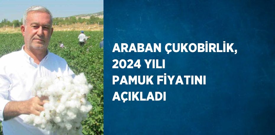 ARABAN ÇUKOBİRLİK, 2024 YILI PAMUK FİYATINI AÇIKLADI