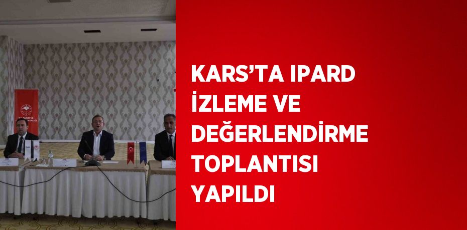 KARS’TA IPARD İZLEME VE DEĞERLENDİRME TOPLANTISI YAPILDI