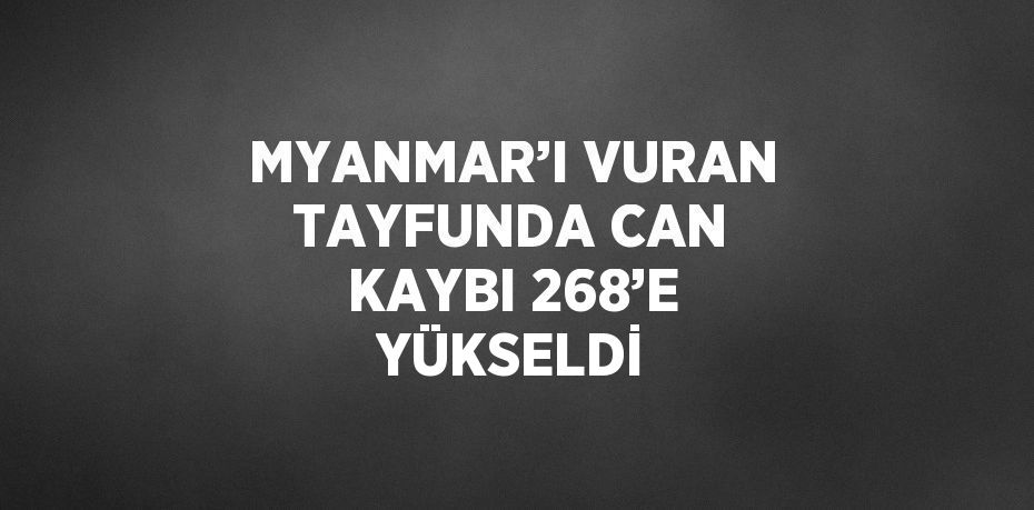 MYANMAR’I VURAN TAYFUNDA CAN KAYBI 268’E YÜKSELDİ