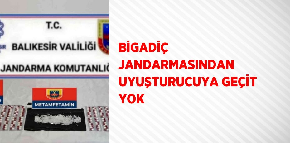 BİGADİÇ JANDARMASINDAN UYUŞTURUCUYA GEÇİT YOK