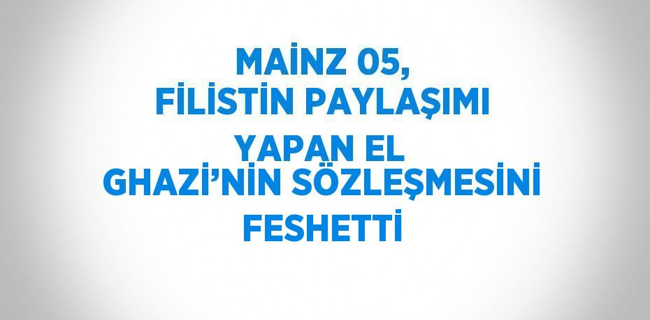 MAİNZ 05, FİLİSTİN PAYLAŞIMI YAPAN EL GHAZİ’NİN SÖZLEŞMESİNİ FESHETTİ