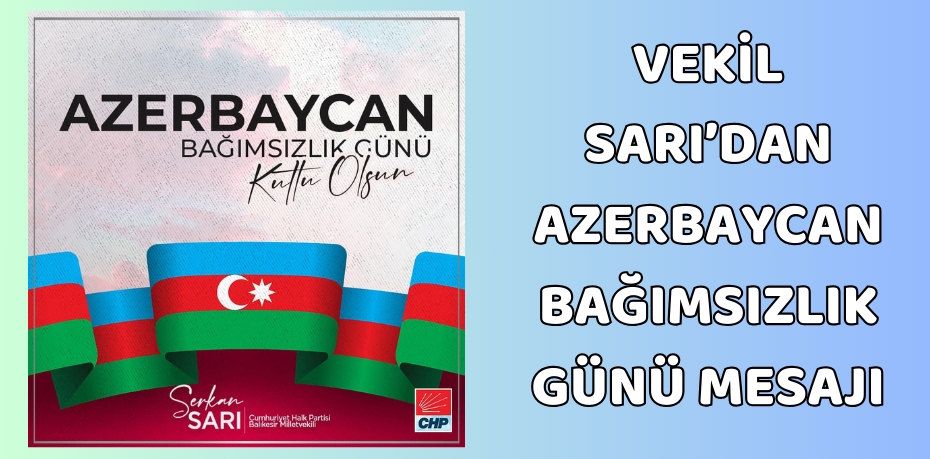 VEKİL SARI’DAN AZERBAYCAN BAĞIMSIZLIK GÜNÜ MESAJI