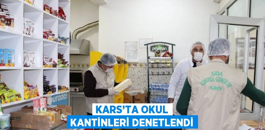 KARS’TA OKUL KANTİNLERİ DENETLENDİ