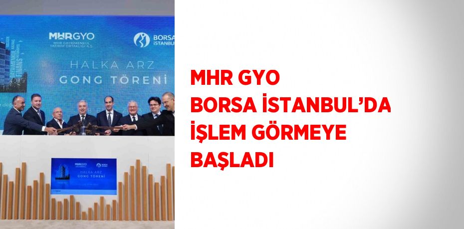 MHR GYO BORSA İSTANBUL’DA İŞLEM GÖRMEYE BAŞLADI