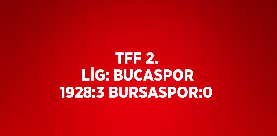 TFF 2. LİG: BUCASPOR 1928:3 BURSASPOR:0